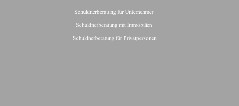 Schuldnerberatung für Unternehmer

Schuldnerberatung mit Immobilien

 Schuldnerberatung für Privatpersonen


